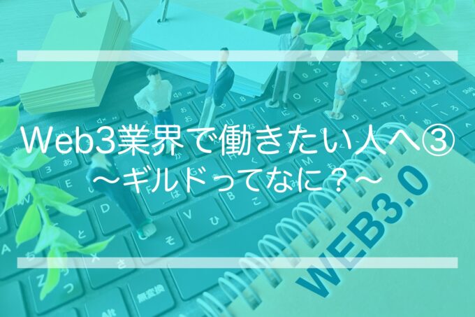 Web3業界で働きたい人へ③ 〜ギルドってなに？〜