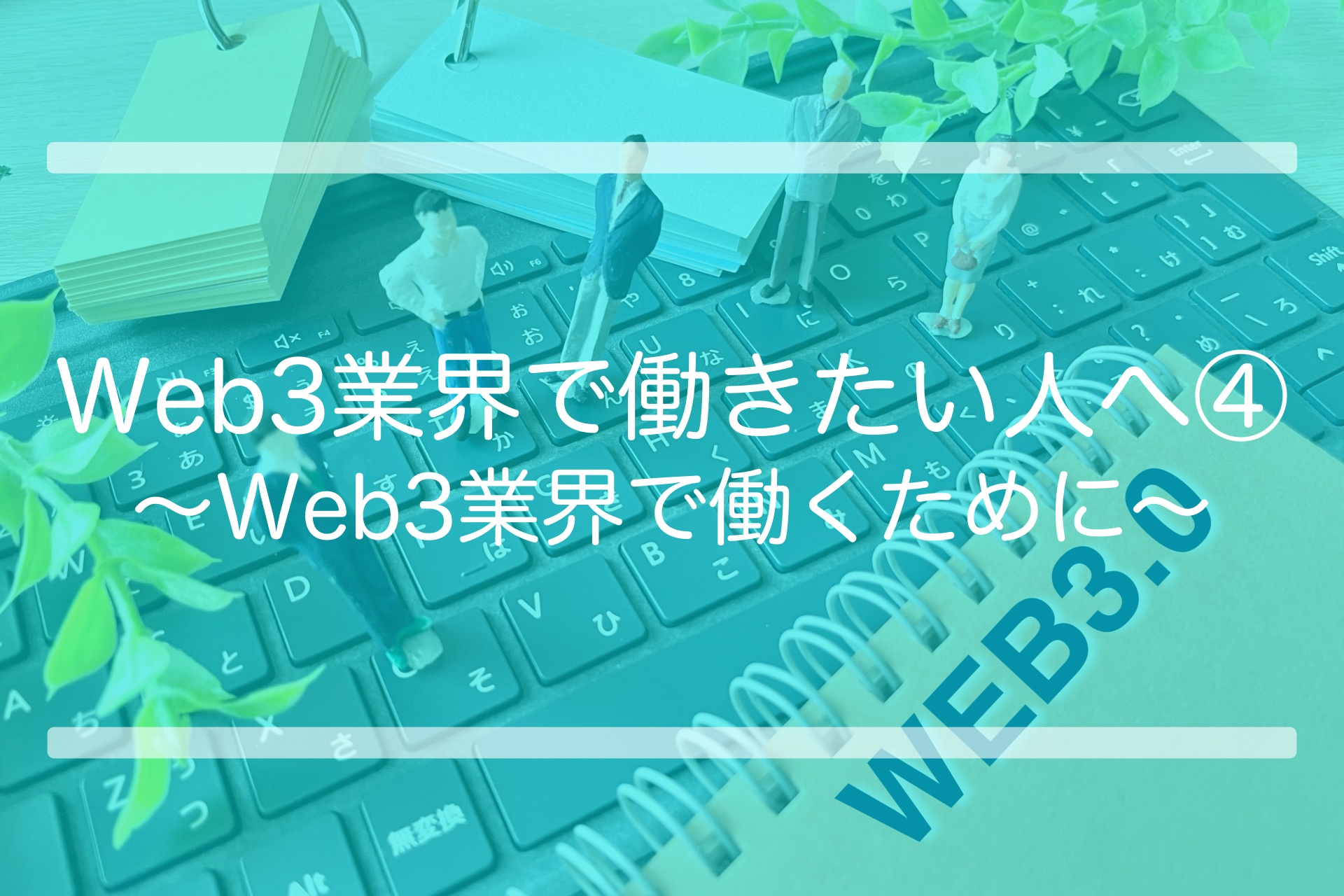 Web3業界で働きたい人へ④ 〜Web3業界で働くために〜